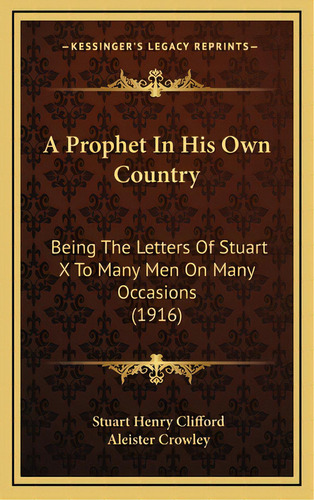 A Prophet In His Own Country: Being The Letters Of Stuart X To Many Men On Many Occasions (1916), De Clifford, Stuart Henry. Editorial Kessinger Pub Llc, Tapa Dura En Inglés