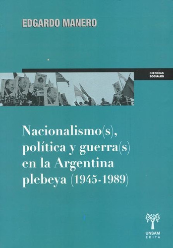 Nacionalismo, Política Y Guerra, En La Argentina Plebeya (1945-1989), de Edgardo Manero. Editorial Universidad De San MartínEdita (C), tapa blanda en español, 2014