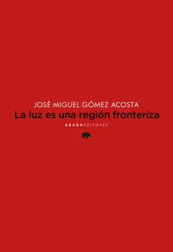 La Luz Es Una Región Fronteriza - Gómez Acosta  - *