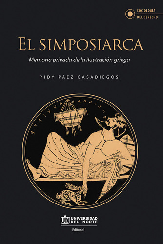 El simposiarca. Memoria privada de la ilustración griega, de Yidy Páez Casadiegos. Serie 9587890853, vol. 1. Editorial U. del Norte Editorial, tapa blanda, edición 2019 en español, 2019