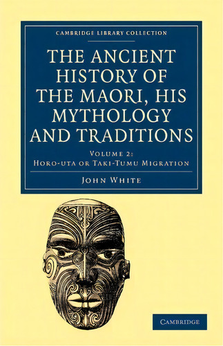 The Ancient History Of The Maori, His Mythology And Traditions, De John White. Editorial Cambridge University Press, Tapa Blanda En Inglés