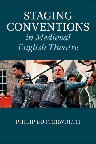 Staging Conventions In Medieval English Theatre, De Philip Butterworth. Editorial Cambridge University Press, Tapa Blanda En Inglés