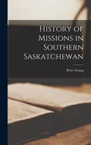 Comprar Libro History Of Missions In Southern Saskatchewan - Stra...