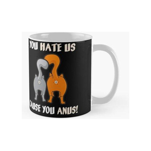 Taza Usted Nos Odia Porque Le Causa Ano-kitty Cat Butt Calid