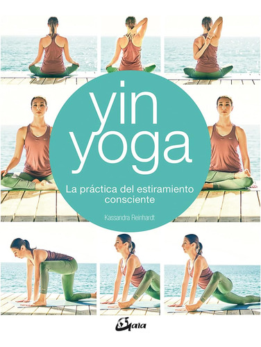 Yin Yoga. La Práctica Del Estiramiento Consciente / Kassandr