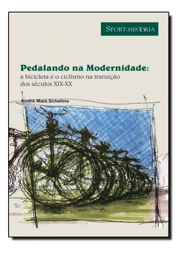 Pedalando Na Modernidade:a Bicicleta E O Ciclismo Na Transic, De Schetino. Editora Apicuri Editora, Capa Mole Em Português