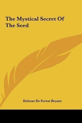 The Mystical Secret Of The Seed - Delmar De Forest Bryant