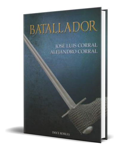 BATALLADOR, de Jose Luis Corral. Editorial Doce Robles, tapa dura en español, 2018