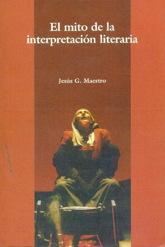 Libro El Mito De La Interpretacion Literaria De Jesus G Maes