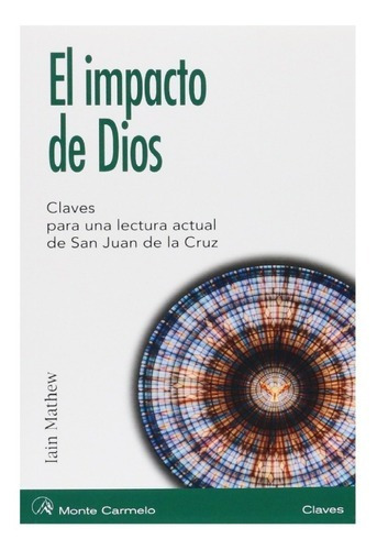 Libro El Impacto De Dios, Claves Para Una Lectura Actual De San Juan De La Cruz, De Iain Matthew. Editorial Monte Carmelo En Español