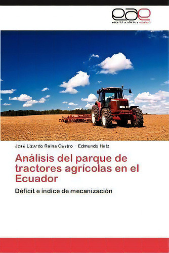 Analisis Del Parque De Tractores Agricolas En El Ecuador, De Josã© Lizardo Reina Castro. Eae Editorial Academia Espanola, Tapa Blanda En Español