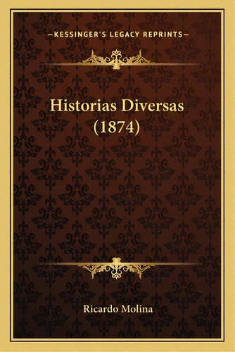 Historias Diversas (1874), De Molina, Ricardo. Editorial Kessinger Pub Llc, Tapa Blanda En Español