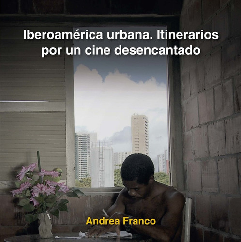 Iberoamérica Urbana: Itinerarios Por Un Cine Desencantado, De Andrea Franco. Serie Cuadernos Arquitectura+urbanismo, Vol. 1. Editorial Nobuko/diseño, Tapa Blanda, Edición 1 En Español, 2018