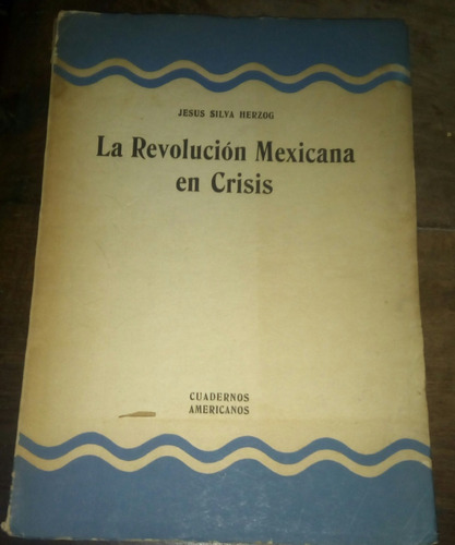 La Revolución Mexicana En Crisis Jesús Silva Herzog