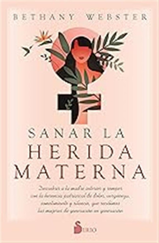 Sanar La Herida Materna: Descubrir A La Madre Interior Y Rom