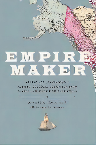Empire Maker : Aleksandr Baranov And Russian Colonial Expansion Into Alaska And Northern California, De Kenneth N. Owens. Editorial University Of Washington Press, Tapa Blanda En Inglés