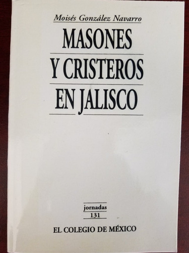 Masones Y Cristeros En Jalisco - Moises Gonzalez Navarro