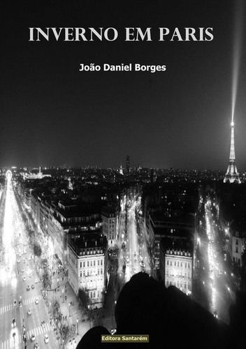 Inverno Em Paris, De João Daniel Borges. Série Não Aplicável, Vol. 1. Editora Clube De Autores, Capa Mole, Edição 1 Em Português, 2014