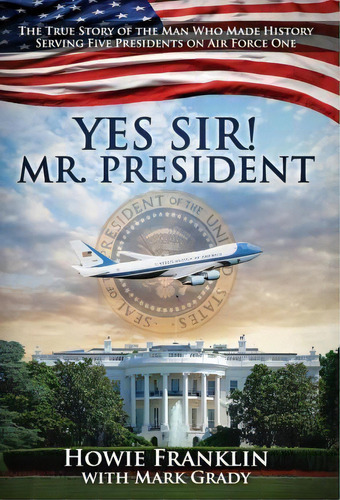 Yes, Sir! Mr. President, De Howie Franklin. Editorial Webster Falls Media, Tapa Dura En Inglés