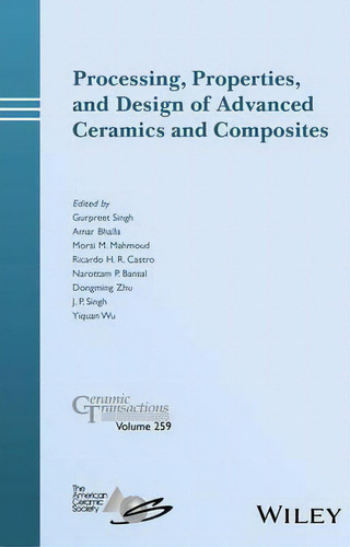 Processing, Properties, And Design Of Advanced Ceramics And Composites, De Gurpreet Singh. Ceramic Transactions, Vol. 259. Editorial John Wiley Sons Inc, Tapa Dura En Inglés