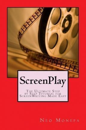Screenplay : The Ultimate Step By Step Tutorial For Scree...
