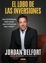 Comprar El Lobo De Las Inversiones: Mis Estrategias Para Hacer Una Fortuna En Wall Street, De Jordan Belfort., Vol. 1.0. Editorial Oceano, Tapa Blanda, Edición 1.0 En Español, 2024