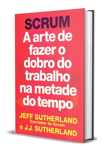 Scrum: A arte de fazer o dobro do trabalho na metade do tempo, de Sutherland, Jeff. Editorial GMT Editores Ltda., tapa mole en português, 2019