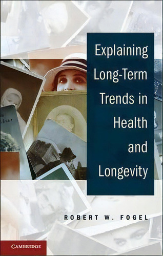 Explaining Long-term Trends In Health And Longevity, De Robert W. Fogel., Vol. 1. Editorial Cambridge University Press, Tapa Dura En Inglés