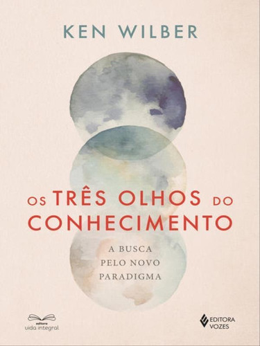 Os Três Olhos Do Conhecimento: A Busca Pelo Novo Paradigma, De Wilber, Ken. Editora Vozes, Capa Mole Em Português