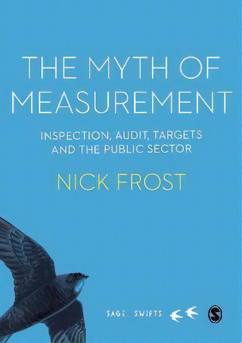 The Myth Of Measurement : Inspection, Audit, Targets And The Public Sector, De Nick Frost. Editorial Sage Publications Ltd, Tapa Dura En Inglés