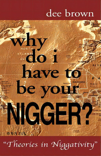 Why Do I Have To Be Your Nigger?, De Brown, Dee. Editorial Authorhouse, Tapa Blanda En Inglés