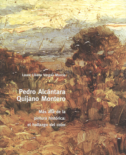 Pedro Alcántara Quijano Montero. Más Allá De La Pintura Hist