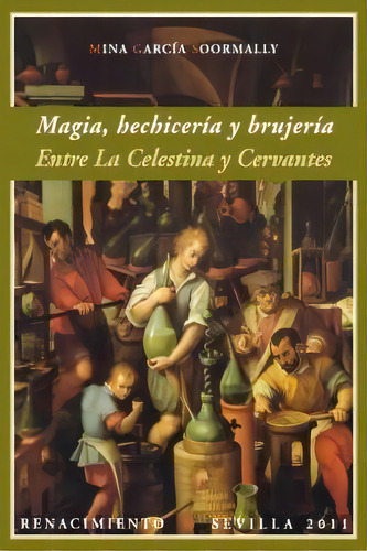 Magia, Hechicerãâa Y Brujerãâa: Entre La Celestina Y Cervantes, De García Soormally, Mina., Vol. 1. Editorial Editorial Renacimiento, Tapa Blanda En Español, 2011
