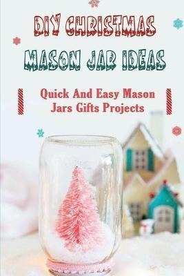 Libro Diy Christmas Mason Jar Ideas : Quick And Easy Maso...