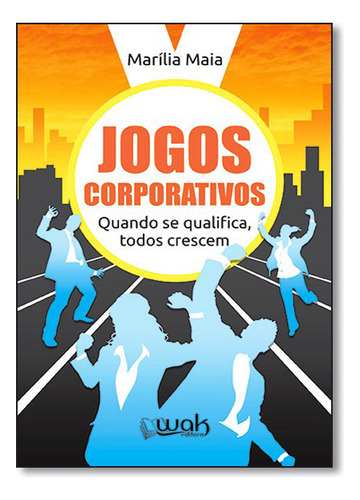 Jogos Corporativos - Quando Se Qualific, Todos Crescem, De Marilia Maia Costa. Editora Wak, Capa Mole Em Português, 1999