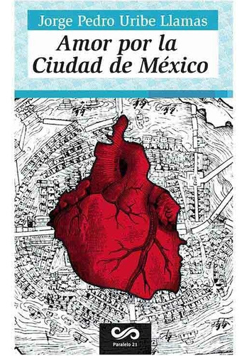 Amor por la Ciudad de México, de Uribe, Jorge Pedro. Editorial Paralelo 21 en español, 2015