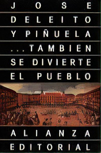 ...tambiãâ©n Se Divierte El Pueblo, De Deleito Y Piñuela, José. Alianza Editorial En Español