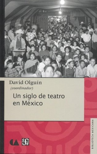 UN SIGLO DE TEATRO EN MEXICO, de OLGUÞN, DAVID (COORD.). Editorial Fondo de Cultura Economica USA en español