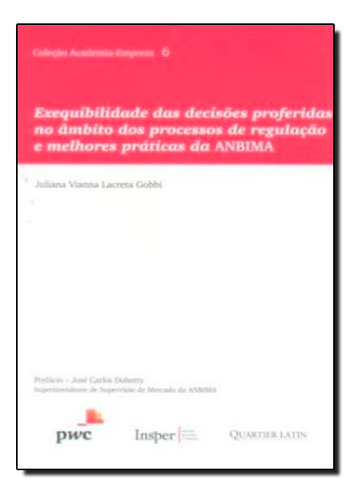 Exequibilidade Das Decisões Proferidas No Ambito Dos Processos: De Regulação E Melhores Práticas Da Anbima, De Juliana  Vianna Lacreta Gobbi. Editora Quartier Latin, Capa Dura Em Português