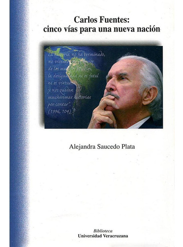 CARLOS FUENTES: CINCO VÍAS PARA UNA NUEVA NACIÓN, de Saucedo Plata , Alejandra.. Editorial Universidad Veracruzana, tapa pasta blanda, edición 1 en español, 2012