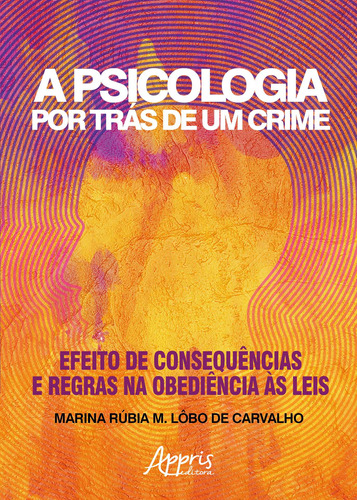 A psicologia por trás de um crime: efeito de consequências e regras na obediência às leis, de Carvalho, Marina Rúbia M. Lôbo de. Appris Editora e Livraria Eireli - ME, capa mole em português, 2018