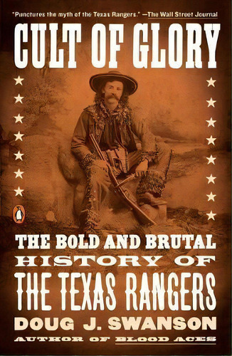 Cult Of Glory : The Bold And Brutal History Of The Texas Rangers, De Doug J Swanson. Editorial Penguin Books, Tapa Blanda En Inglés