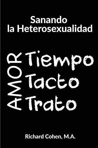 Sanando La Heterosexualidad Tiempo, Tacto Y Trato -, De Cohen, Rich. Editorial Ttt Press En Español