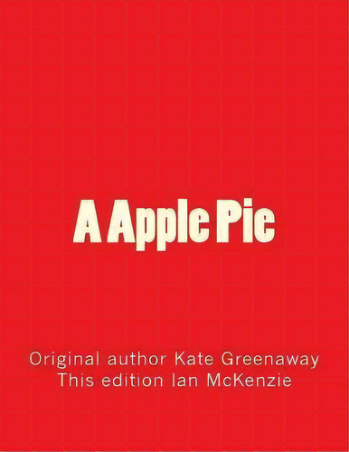 A Apple Pie, De Kate Greenaway., Vol. 1. Editorial Createspace Independent Publishing Platform, Tapa Blanda, Edición Ian Mckenzie En Inglés