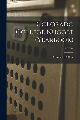 Libro Colorado College Nugget (yearbook); 7 [1906] - Colo...