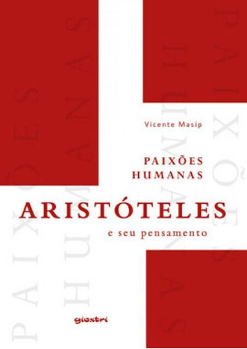 Paixões Humanas: Aristóteles E Seu Pensamento, De Masip, Vicente. Editora Giostri, Capa Mole Em Português