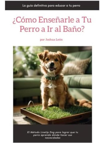 Libro: ¿cómo Enseñarle A Tu Perro A Ir Al Baño?: El Método A