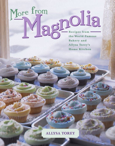 More From Magnolia: Recipes From The World-famous Bakery And