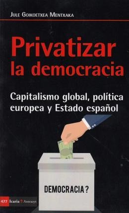 Privatizar La Democracia : Capitalismo Global, Política Euro