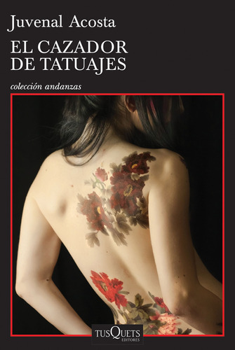 El cazador de tatuajes, de Acosta, Juvenal. Serie Andanzas Editorial Tusquets México, tapa blanda en español, 2017